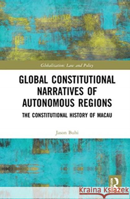 Global Constitutional Narratives of Autonomous Regions: The Constitutional History of Macau Jason Buhi 9780367483746 Routledge