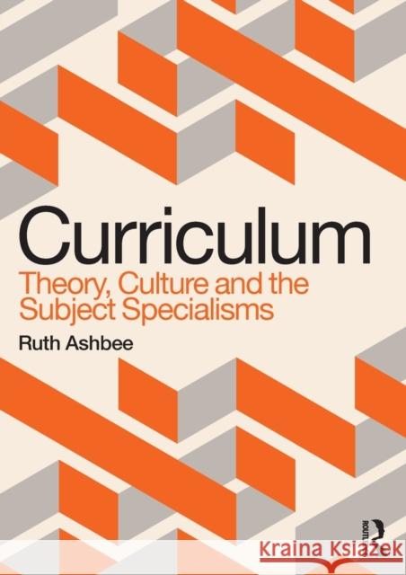 Curriculum: Theory, Culture and the Subject Specialisms Ruth Ashbee 9780367483777 Taylor & Francis Ltd