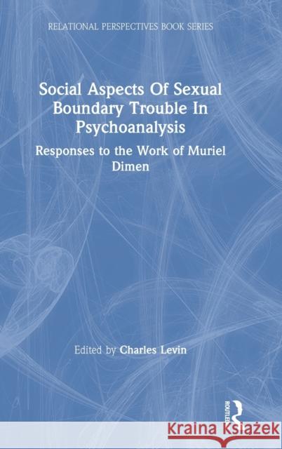 Social Aspects of Sexual Boundary Trouble in Psychoanalysis: Responses to the Work of Muriel Dimen Charles D. Levin 9780367483784 Routledge