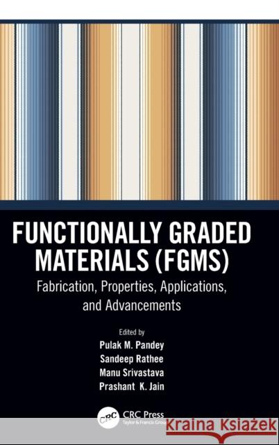 Functionally Graded Materials (Fgms): Fabrication, Properties, Applications, and Advancements Pulak M. Pandey Sandeep Rathee Manu Srivastava 9780367483814 CRC Press