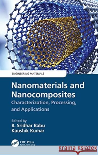 Nanomaterials and Nanocomposites: Characterization, Processing, and Applications B. Sridhar Babu Kaushik Kumar 9780367483890 CRC Press