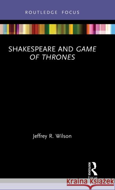 Shakespeare and Game of Thrones Jeffrey Wilson 9780367483920 Routledge