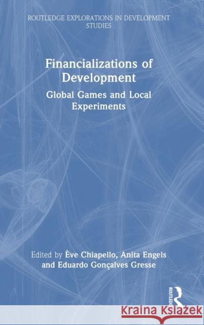Financializations of Development: Global Games and Local Experiments ?ve Chiapello Anita Engels Eduardo Gon?alve 9780367483944 Routledge
