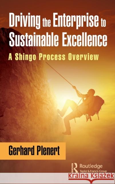 Driving the Enterprise to Sustainable Excellence: A Shingo Process Overview Gerhard Plenert 9780367484019 Productivity Press