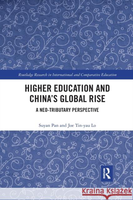 Higher Education and China's Global Rise: A Neo-Tributary Perspective Su-Yan Pan Joe Tin Yau Lo 9780367484064 Routledge