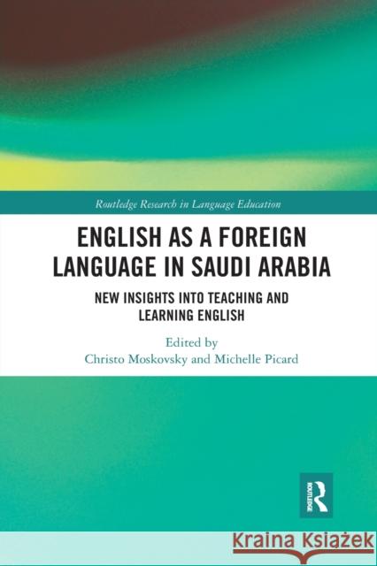 English as a Foreign Language in Saudi Arabia: New Insights Into Teaching and Learning English Christo Moskovsky Michelle Picard 9780367484071 Routledge