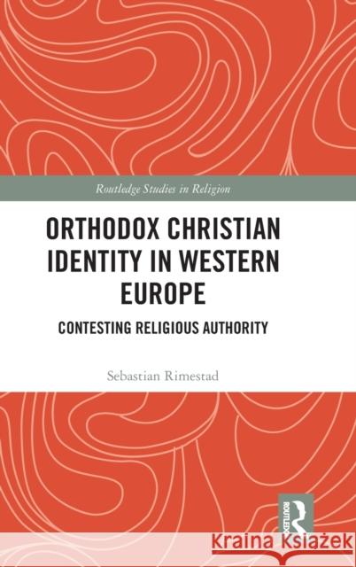 Orthodox Christian Identity in Western Europe: Contesting Religious Authority Rimestad, Sebastian 9780367484187