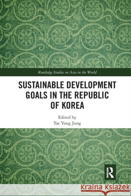 Sustainable Development Goals in the Republic of Korea Tae Yong Jung 9780367484255