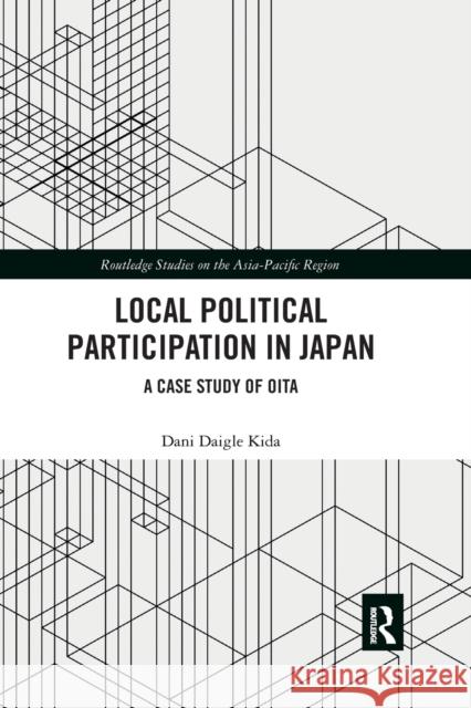 Local Political Participation in Japan: A Case Study of Oita Dani Daigle Kida 9780367484378 Routledge