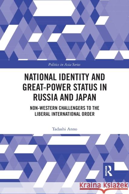 National Identity and Great-Power Status in Russia and Japan: Non-Western Challengers to the Liberal International Order Tadashi Anno 9780367484408 Routledge