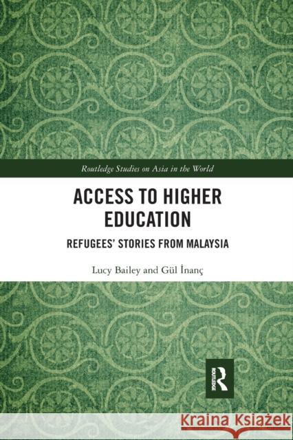 Access to Higher Education: Refugees' Stories from Malaysia Lucy Bailey Gul İnanc 9780367484439 Routledge