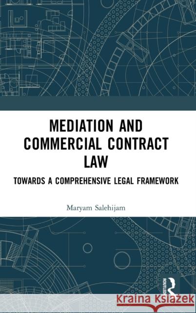 Mediation and Commercial Contract Law: Towards a Comprehensive Legal Framework Maryam Salehijam 9780367484453 Routledge