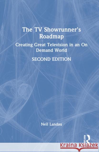 The TV Showrunner's Roadmap: Creating Great Television in an on Demand World Neil Landau 9780367484637