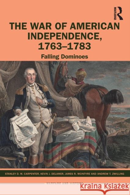 The War of American Independence, 1763-1783: Falling Dominoes Carpenter, Stanley D. M. 9780367484996 Taylor & Francis Ltd