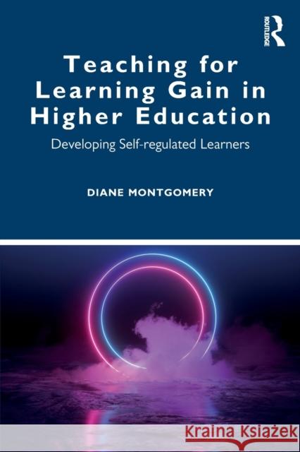 Teaching for Learning Gain in Higher Education: Developing Self-Regulated Learners Diane Montgomery 9780367485009 Routledge