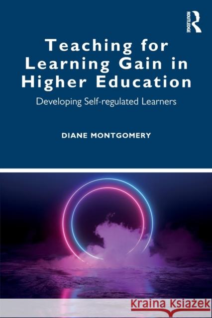 Teaching for Learning Gain in Higher Education: Developing Self-Regulated Learners Diane Montgomery 9780367485009