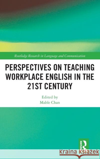 Perspectives on Teaching Workplace English in the 21st Century Mable Chan 9780367485016