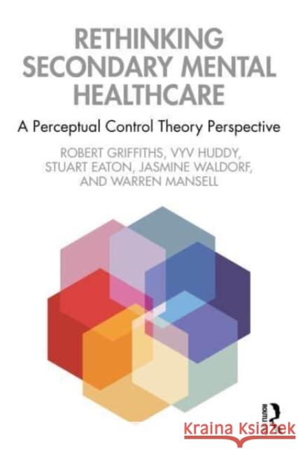 Rethinking Secondary Mental Healthcare: A Perceptual Control Theory Perspective Warren (Curtin University, Australia) Mansell 9780367485061