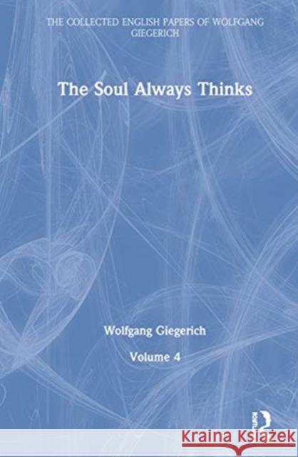 The Soul Always Thinks: Volume 4 Wolfgang Giegerich   9780367485238 Routledge