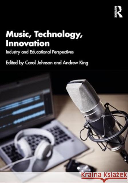 Music, Technology, Innovation: Industry and Educational Perspectives Carol Johnson Andrew King 9780367485252 Taylor & Francis Ltd