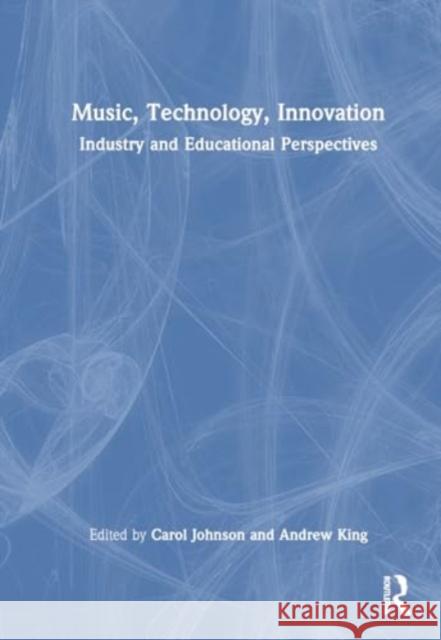 Music, Technology, Innovation: Industry and Educational Perspectives Carol Johnson Andrew King 9780367485276 Taylor & Francis Ltd