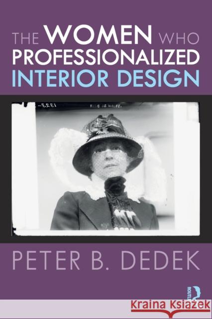 The Women Who Professionalized Interior Design Peter Dedek 9780367485290 Taylor & Francis Ltd