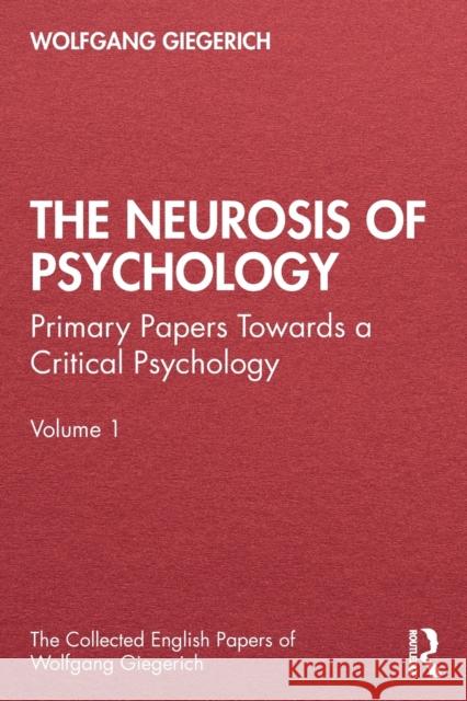 The Neurosis of Psychology: Primary Papers Towards a Critical Psychology, Volume 1 Wolfgang Giegerich   9780367485351