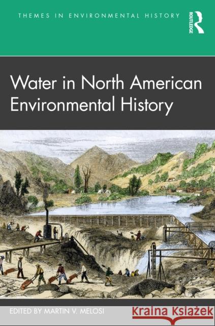 Water in North American Environmental History Martin V. Melosi 9780367485535 Routledge