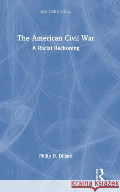 The American Civil War: A Racial Reckoning Dillard, Philip D. 9780367485641 Taylor & Francis Ltd