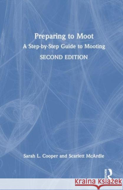 Preparing to Moot: A Step-By-Step Guide to Mooting Sarah L. Cooper Scarlett McArdle 9780367486037 Taylor & Francis Ltd