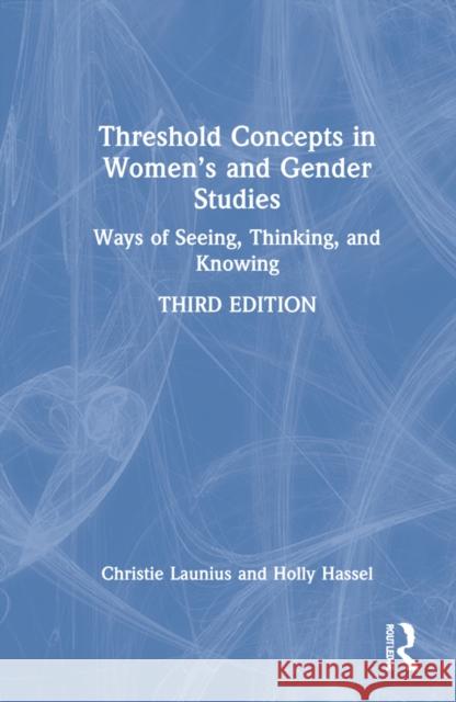 Threshold Concepts in Women's and Gender Studies: Ways of Seeing, Thinking, and Knowing Launius, Christie 9780367486242