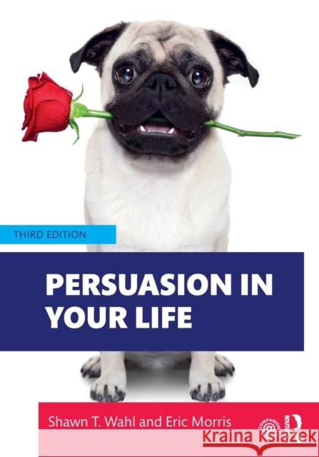 Persuasion in Your Life Shawn T. Wahl Eric Morris 9780367486303 Routledge
