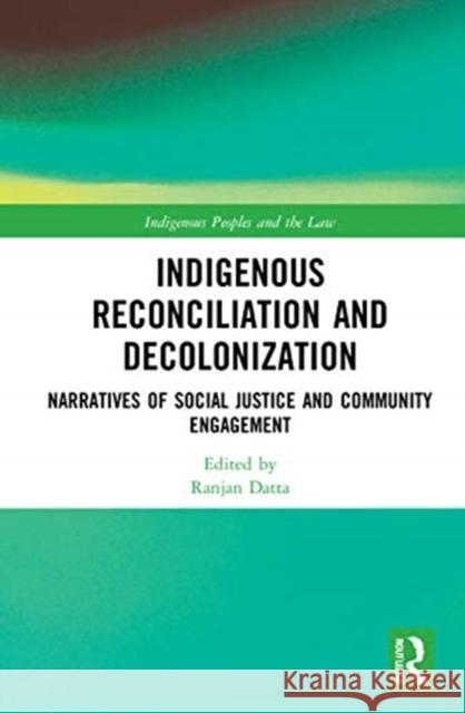 Indigenous Reconciliation and Decolonization: Narratives of Social Justice and Community Engagement Datta, Ranjan 9780367486631