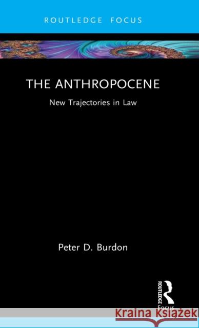 The Anthropocene: New Trajectories in Law Peter D. Burdon 9780367486655 Routledge