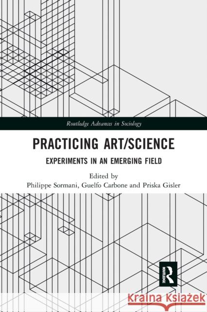 Practicing Art/Science: Experiments in an Emerging Field Philippe Sormani Guelfo Carbone Priska Gisler 9780367486679