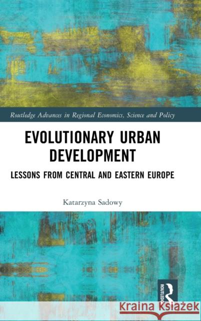 Evolutionary Urban Development: Lessons from Central and Eastern Europe Sadowy, Katarzyna 9780367486716 Taylor & Francis Ltd