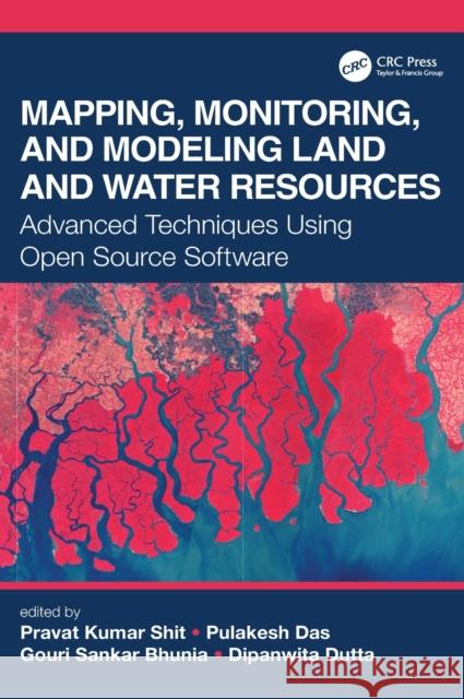 Mapping, Monitoring, and Modeling Land and Water Resources: Advanced Techniques Using Open Source Software Pravat Kumar Shit Pulakesh Das Gouri Sankar Bhunia 9780367486839 CRC Press