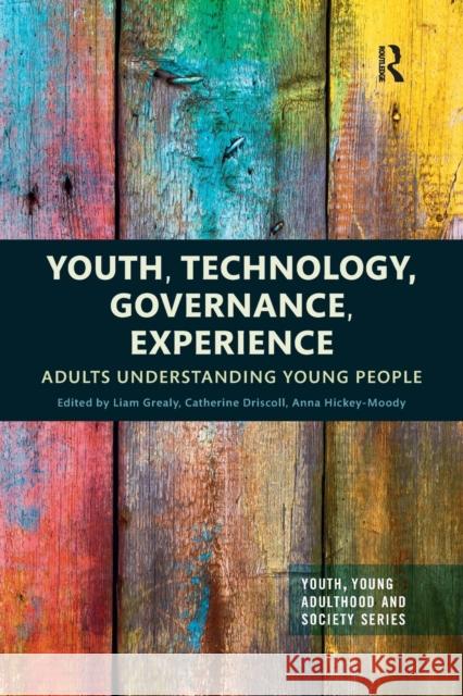 Youth, Technology, Governance, Experience: Adults Understanding Young People Liam Grealy (University of Sydney, Austr Catherine Driscoll (University of Sydney Anna Hickey-Moody (RMIT University, Au 9780367486983 Routledge