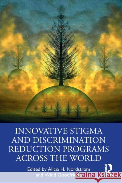 Innovative Stigma and Discrimination Reduction Programs Across the World Alicia H. Nordstrom Wind Goodfriend 9780367487232 Routledge