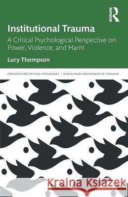 Institutional Trauma: A Critical Psychological Perspective on Power, Violence, and Harm Lucy Thompson 9780367487249 Routledge