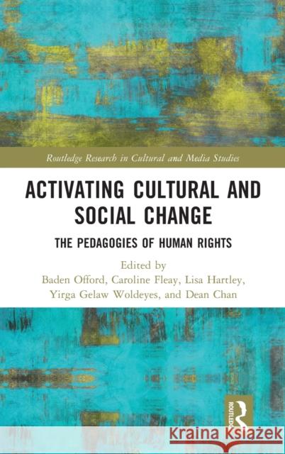 Activating Cultural and Social Change: The Pedagogies of Human Rights Baden Offord Caroline Fleay Lisa Hartley 9780367487270 Routledge