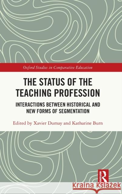 The Status of the Teaching Profession: Interactions Between Historical and New Forms of Segmentation Dumay, Xavier 9780367487300
