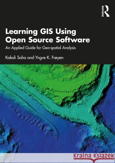 Learning GIS Using Open Source Software: An Applied Guide for Geo-Spatial Analysis Kakoli Saha Yngve K. Fr 9780367487454 Routledge Chapman & Hall