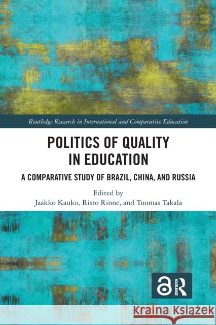 Politics of Quality in Education: A Comparative Study of Brazil, China, and Russia Jaakko Kauko Risto Rinne Tuomas Takala 9780367487768