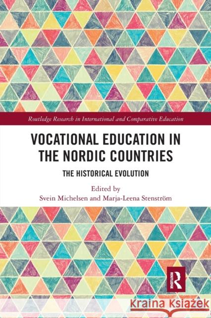 Vocational Education in the Nordic Countries: The Historical Evolution Svein Michelsen (University of Bergen, N Marja-Leena Stenstroem (University of Jy  9780367487829 Routledge