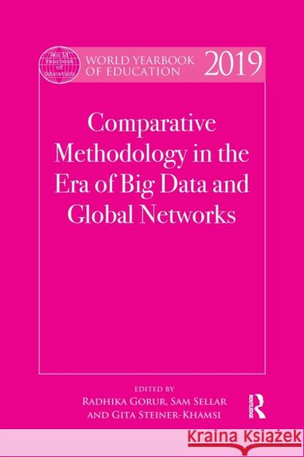 World Yearbook of Education 2019: Comparative Methodology in the Era of Big Data and Global Networks Radhika Gorur Sam Sellar Gita Steiner-Khamsi 9780367487874