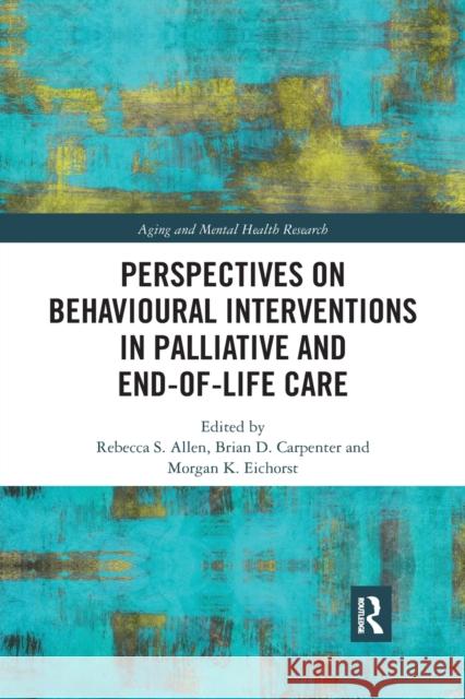 Perspectives on Behavioural Interventions in Palliative and End-of-Life Care Allen, Rebecca S. 9780367488154 Routledge
