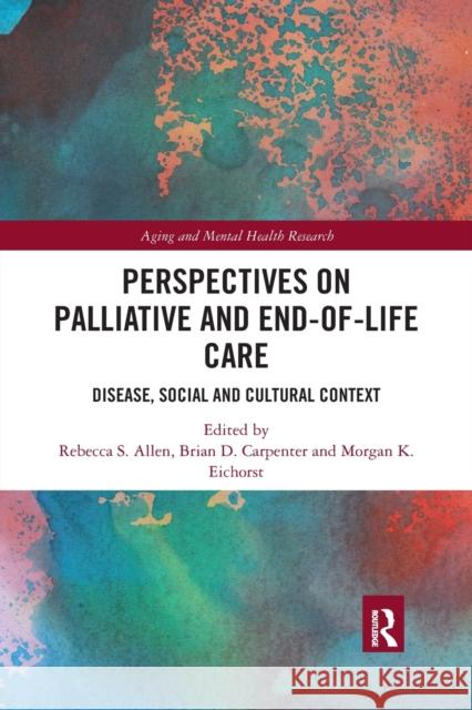 Perspectives on Palliative and End-Of-Life Care: Disease, Social and Cultural Context Rebecca S. Allen Brian D. Carpenter Morgan K. Eichorst 9780367488161 Routledge