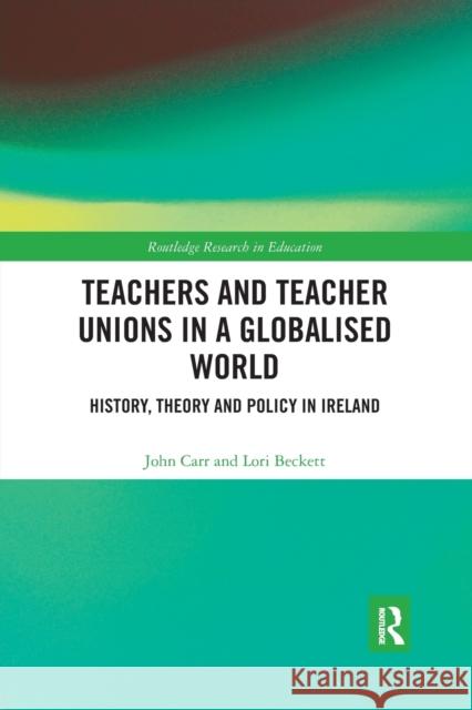 Teachers and Teacher Unions in a Globalised World: History, theory and policy in Ireland Carr, John 9780367488185