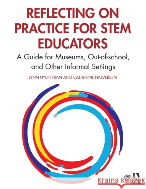 Reflecting on Practice for STEM Educators: A Guide for Museums, Out-of-school, and Other Informal Settings Tran, Lynn Uyen 9780367488284 Routledge